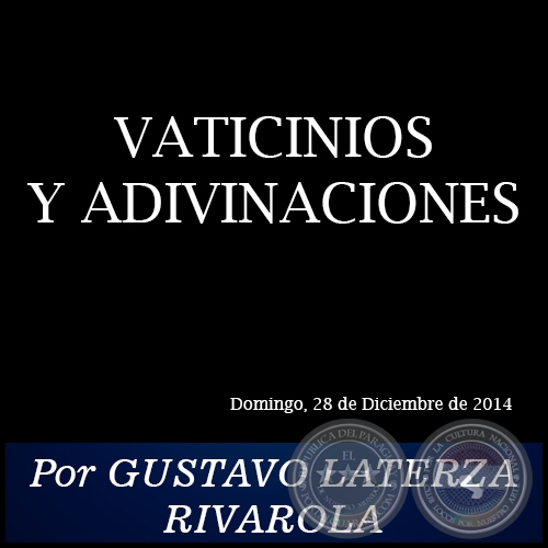 VATICINIOS Y ADIVINACIONES - Por GUSTAVO LATERZA RIVAROLA - Domingo, 28 de Diciembre de 2014